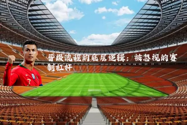 晋级流程的底层逻辑：被忽视的赛制杠杆