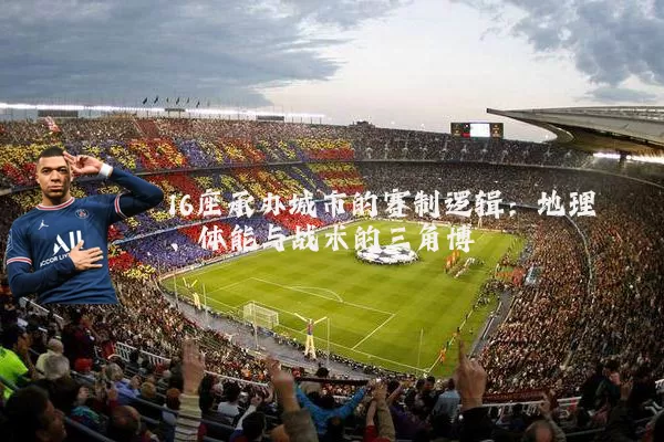 16座承办城市的赛制逻辑:地理、体能与战术的三角博弈