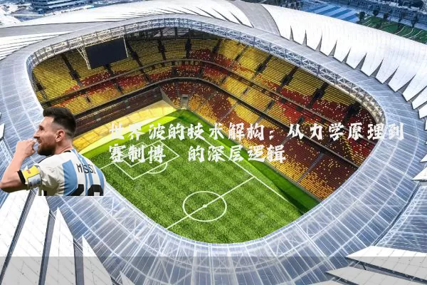 世界波的技术解构：从力学原理到赛制博弈的深层逻辑